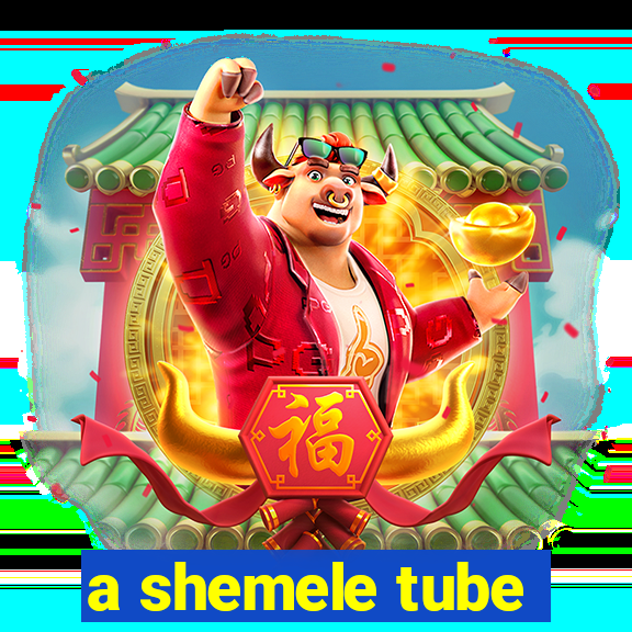 a shemele tube